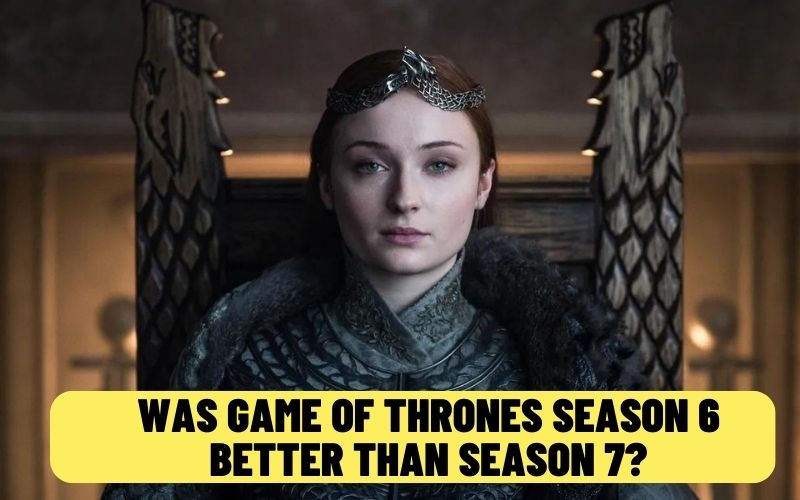 Was Game of Thrones season 6 better than season 7?